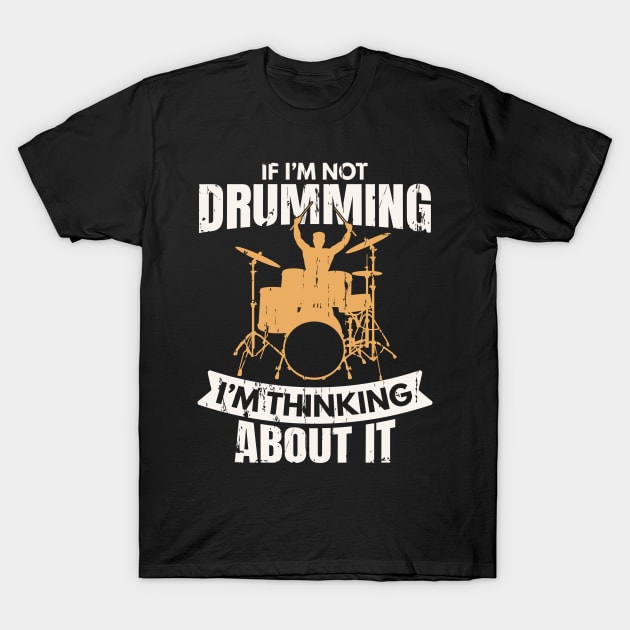 If I'm not Drumming I'm Thinking About It T-Shirt by Krishnansh W.